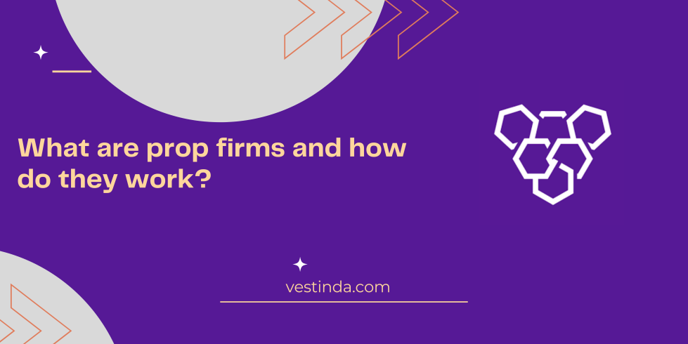 What are prop firms and how do they work?