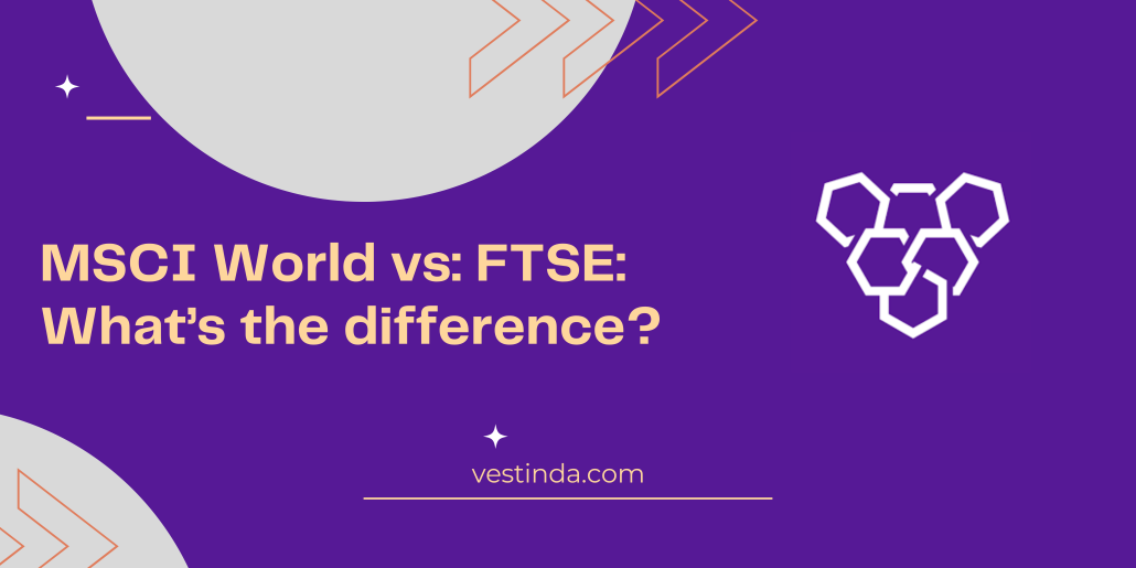 MSCI World vs FTSE What’s the difference? Vestinda