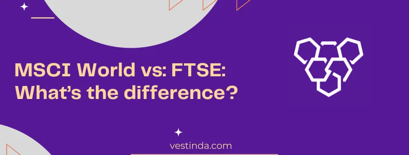 MSCI World vs: FTSE: What’s the difference?