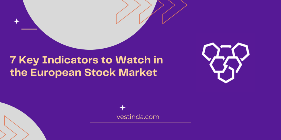 7 Key Indicators to Watch in the European Stock Market